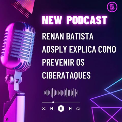 Renan Batista Adsply explica como prevenir os ciberataques