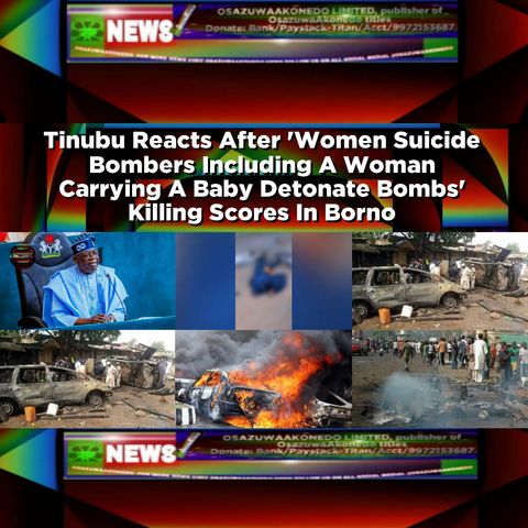 Tinubu Reacts After 'Women Suicide Bombers Including A Woman Carrying A Baby Detonate Bombs' Killing Scores In Borno ~ OsazuwaAkonedo