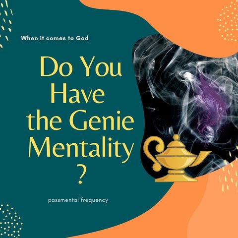 Genie Mentality (Do you treat God like a genie in the lamp?)