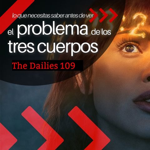 Todo lo que necesitas saber antes de ver El Problema de los Tres Cuerpos - The Dailies 109