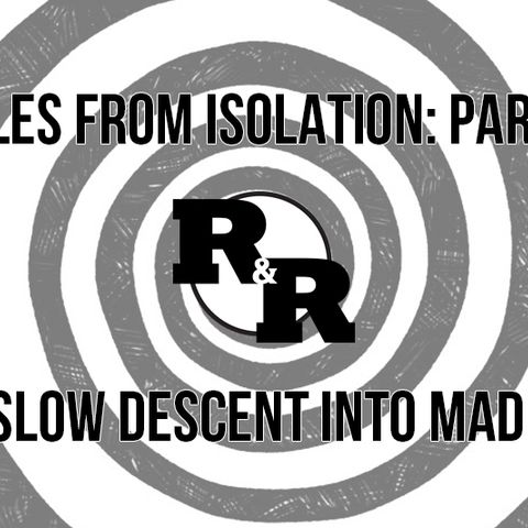 R&R 42: Tales from Self-Isolation Part III