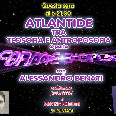 Forme d'Onda - Alessandro Benati - Atlantide, tra Teosofia e Antroposofia (2^ parte) - 5^ puntata (17/11/2022)