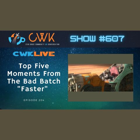 CWK Show #607 LIVE: Top Five Moments From The Bad Batch "Faster"