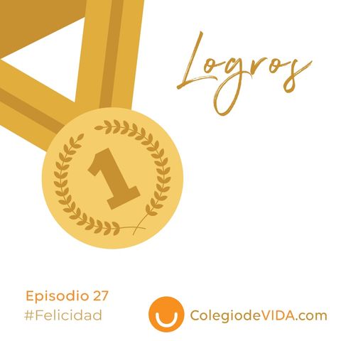 Logros - Episodio 27 #Felicidad - Podcast de Colegio de Vida