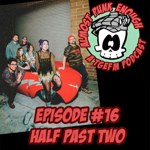 Almost Punk Enough ep. 16 - Half Past Two