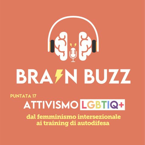Brain Buzz - P17 - Attivismo LGBTQ+: dal femminismo intersezionale ai training di autodifesa