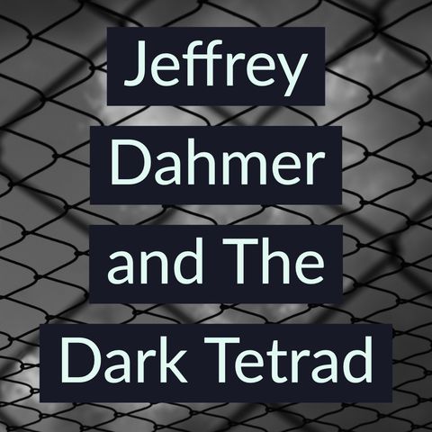 Jeffrey Dahmer and The Dark Tetrad