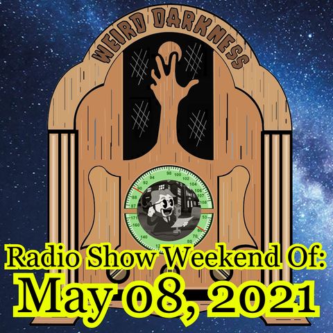 WEIRD DARKNESS RADIO SHOW: WEEKEND OF MAY 08, 2021
