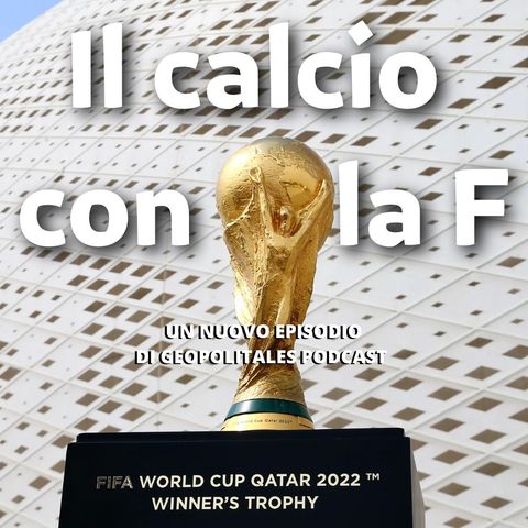 Il calcio con la F - La politica dietro i mondiali in Qatar.