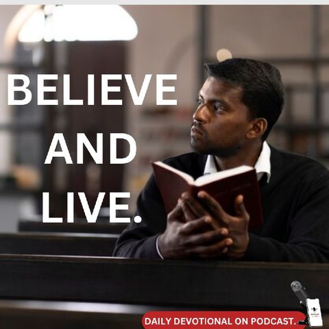 BELIEVE AND LIVE.
