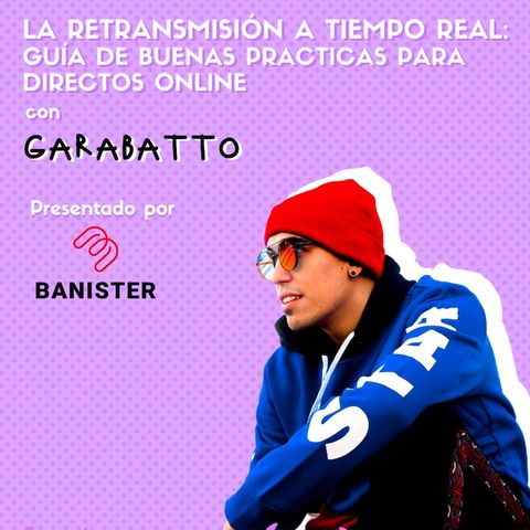 #07 LA RETRANSMISION A TIEMPO REAL: GUÍA DE BUENAS PRACTICAS PARA DIRECTOS ONLINE ft. Garabatto x BANISTER