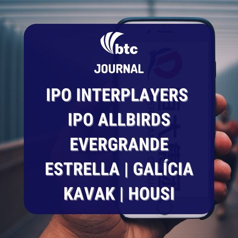 IPO InterPlayers e Allbirds | Evergrande, Estrella Galícia, Kavak e Housi | BTC Journal 23/09/21