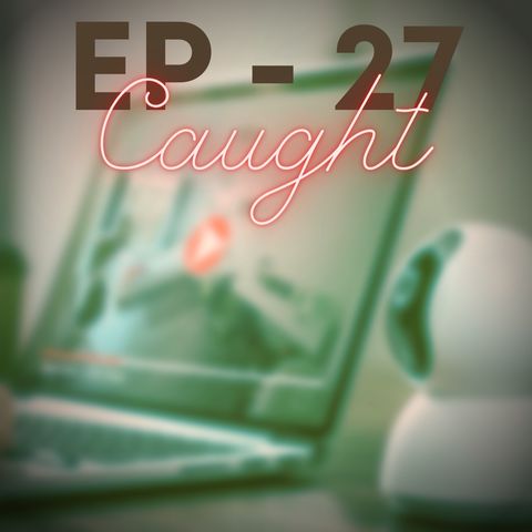Ep27 - Caught