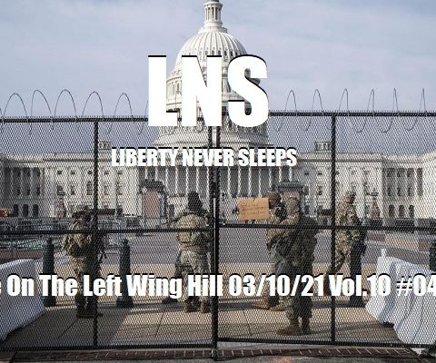 Life On The Left Wing Hill 03/10/21 Vol.10 #047
