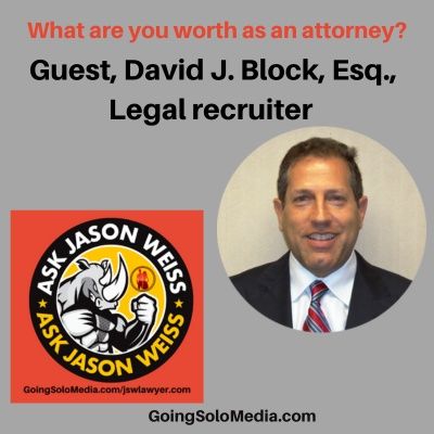 Jason Weiss, Esq - What are you worth as an attorney, David J. Block, Esq