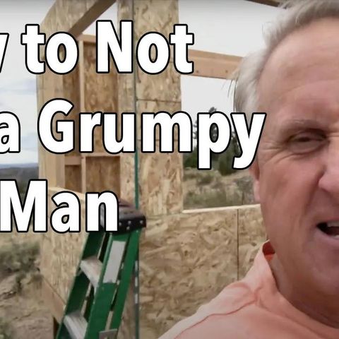 How to Not Die a Grumpy Old Man