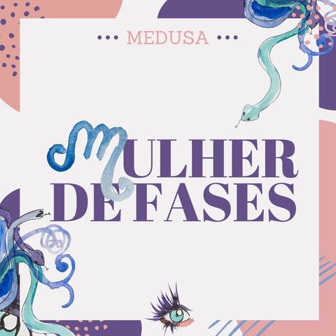 #12 Podcast Medusa - Mulher de fases