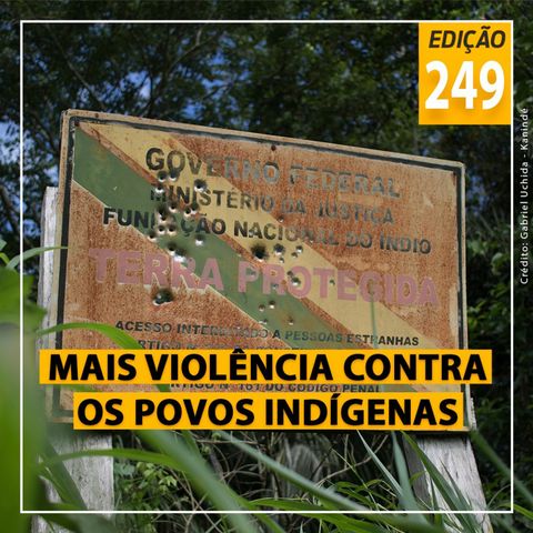 Episódio 249 - Mais violência contra os povos indígenas