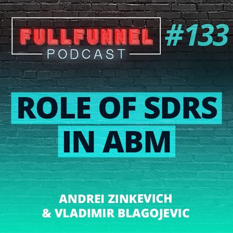 Episode 133: Level Up Your ABM Strategy with SDRs with Andrei & Vladimir