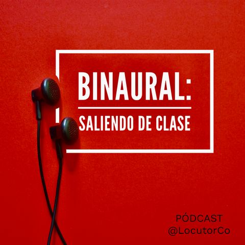 BINAURAL: Saliendo de Clase de Podcast
