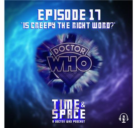 Episode 17 - Is Creepy the Right Word?
