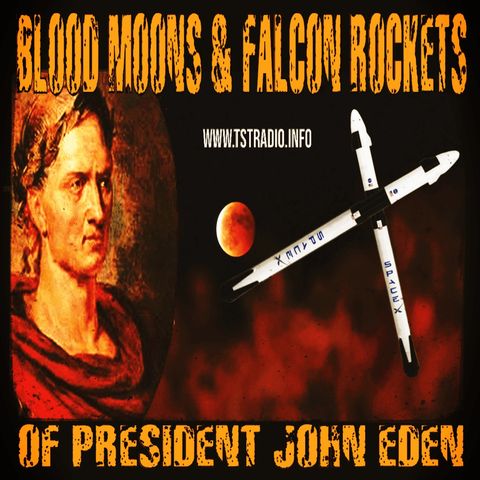 Blood Moons & Falcon Rockets of President John Eden (3/17/25)