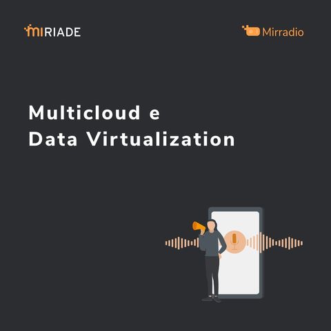 Mirradio puntata 28 | Multicloud e data virtualization