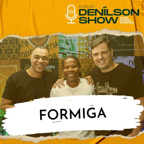 FORMIGA | Podcast Denílson Show #44