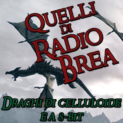QUELLI DI RADIO BREA S5E01 - DRAGHI DI CELLULOIDE E A 8-BIT con FLAVIO ACQUILONE