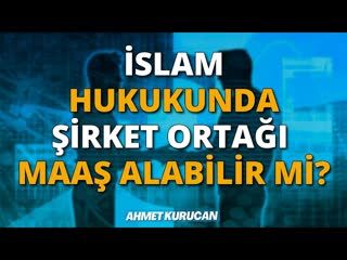 İslam Hukukunda Şirket Ortağı Maaş Alabilir mi   AHMET KURUCAN