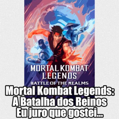Mortal Kombat Legends: A Batalha dos Reinos - A Gente Gostou, Mas Só Falou mal...