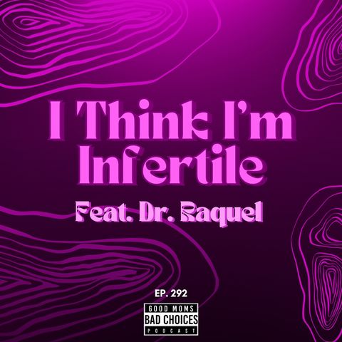 I Think I'm Infertile Feat. Dr. Raquel