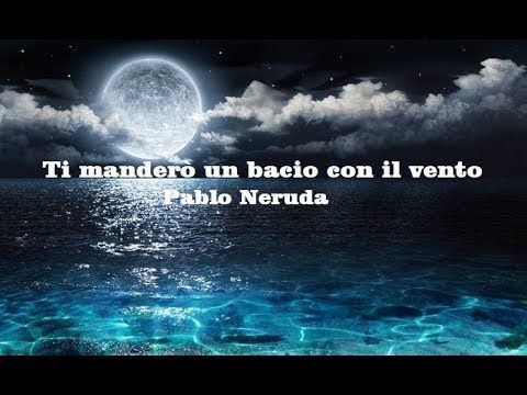 Ti manderò un bacio con il vento, Pablo Neruda