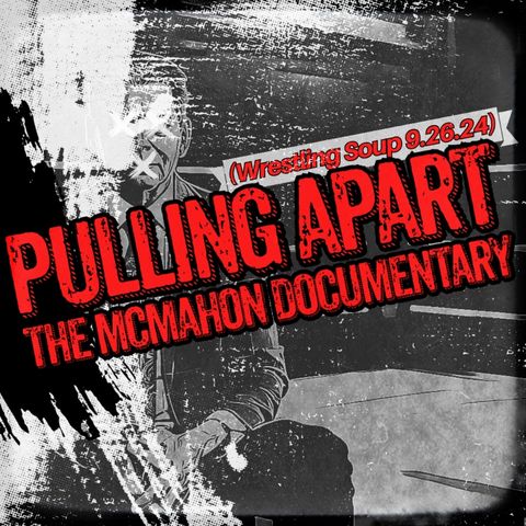 PULLING APART THE MCMAHON DOCUMENTARY (Wrestling Soup 9/26/24)