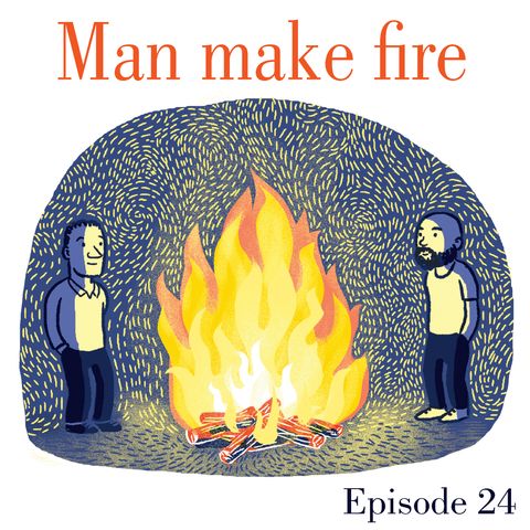 Ep.24 Man make fire
