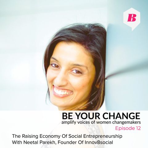 The Raising Economy Of Social Entrepreneurship With Neetal Parekh, Founder Of Innov8social