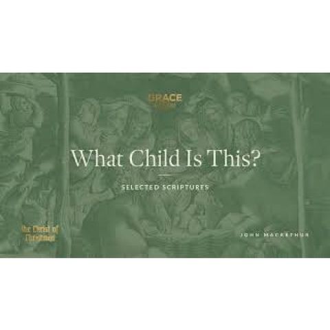 What Child Is This_ (Selected Scriptures) John MacArthur