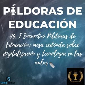 85. I Encuentro Píldoras de Educación: mesa redonda sobre digitalización y tecnología en las aulas