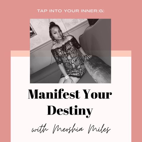 Episode 7 - Manifest Your Destiny/ Meoshia Miles