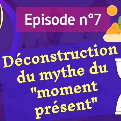 7: déconstruction du mythe de "l'instant présent"