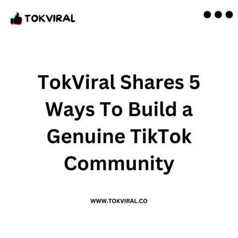 TokViral Shares 5 Ways To Build a Genuine TikTok Community