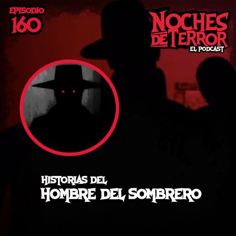 Ep 160: Historias del Hombre del Sombrero