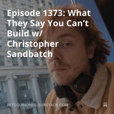 Episode 1373: What They Say You Can’t Build w/ Christopher Sandbatch