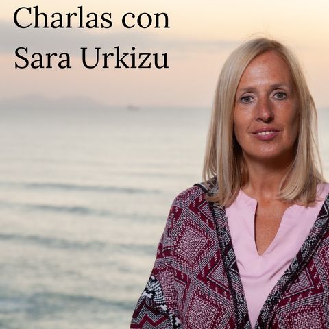 Episodio 4 - Charlas con Sara Urkizu