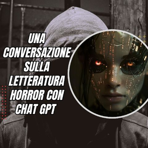 Speciale 31: Una conversazione sulla letteratura horror con ChatGPT