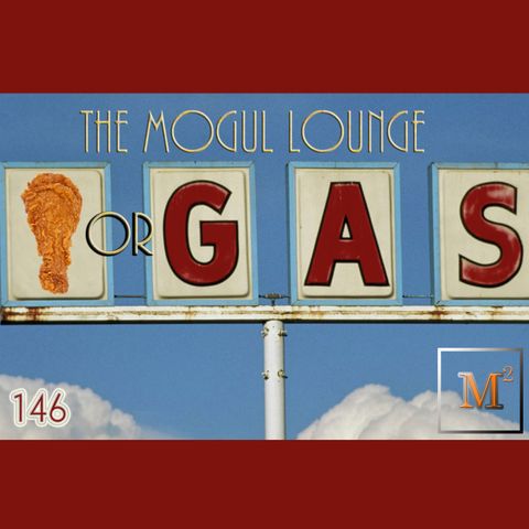 The Mogul Lounge Episode 146: Chicken or Gas