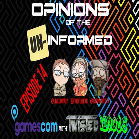 Opinions Of The Un-Informed Ep. 14 - Gamescom and the Twisted Idiots