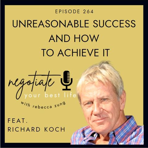 "Unreasonable Success and How to Achieve It" with Richard Koch on Negotiate Your Best Life with Rebecca Zung #264
