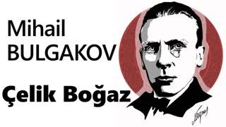 Çelik Boğaz  Mihail BULGAKOV sesli öykü tek parça