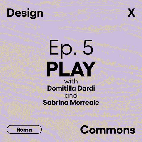 Ep. 5 - PLAY, con Domitilla Dardi e Sabrina Morreale